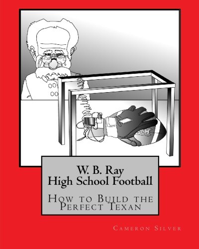 Stock image for W.B. Ray High School Football: How to Build the Perfect Texan for sale by Revaluation Books