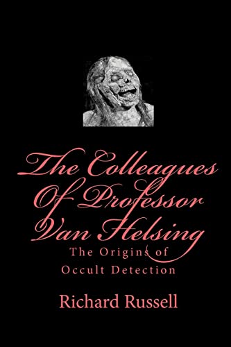 The Colleagues Of Professor Van Helsing: The Origins of Occult Detection (9781448689514) by Russell, Richard