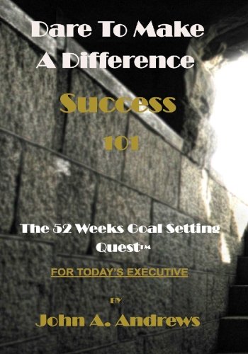 Dare To Make A Difference (Success 101): The 52 Weeks Goal Setting Quest(tm) (9781448699278) by Andrews, John A