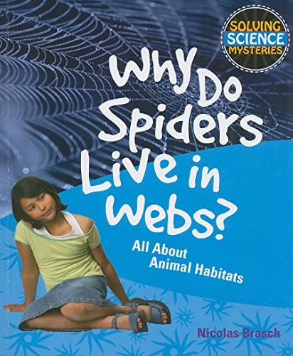 Why Do Spiders Live in Webs?: All About Animal Habitats (Solving Science Mysteries) (9781448803989) by Brasch, Nicholas