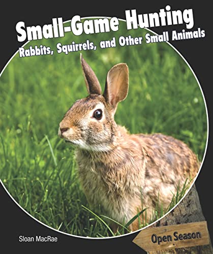 Small-Game Hunting: Rabbits, Squirrels, and Other Small Animals (Open Season) - MacRae, Sloan