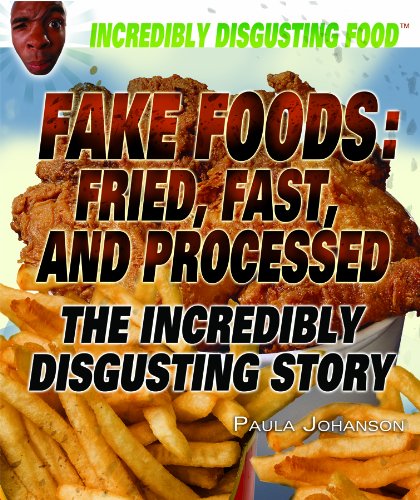9781448812691: Fake Foods: Fried, Fast, and Processed: The Incredibly Disgusting Story