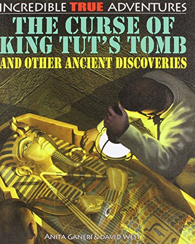 The Curse of King Tut's Tomb and Other Ancient Discoveries (Incredible True Adventures) (9781448866571) by Ganeri, Anita; West, David
