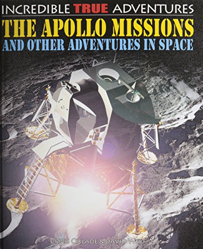 The Apollo Missions and Other Adventures in Space (Incredible True Adventures) (9781448866601) by Oxlade, Chris; West, David