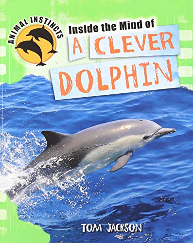 Inside the Mind of a Clever Dolphin (Animal Instincts) (9781448870783) by Jackson, Tom