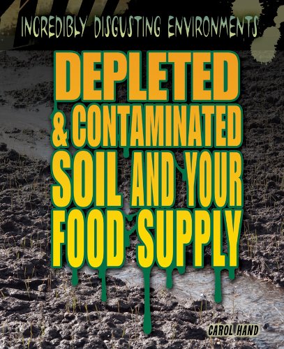 Imagen de archivo de Depleted & Contaminated Soil and Your Food Supply (Incredibly Disgusting Environments) a la venta por Bookmonger.Ltd