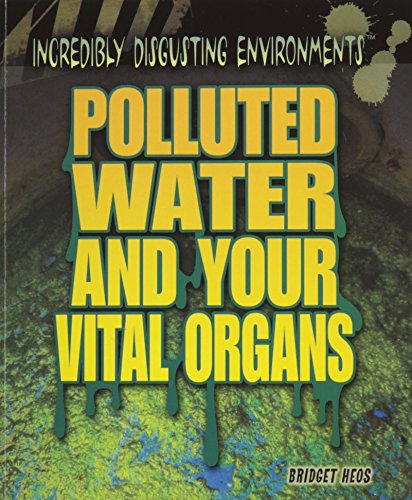 9781448884247: Polluted Water and Your Vital Organs (Incredibly Disgusting Environments)