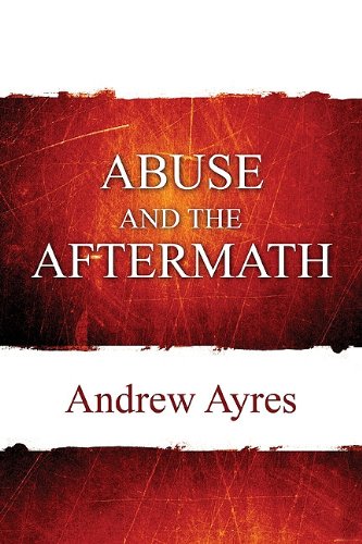 Abuse and the Aftermath - Andrew Ayres