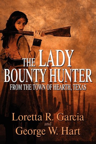 The Lady Bounty Hunter from the Town of Hearth, Texas (9781448968633) by Garcia, Loretta R.; Hart, George W.