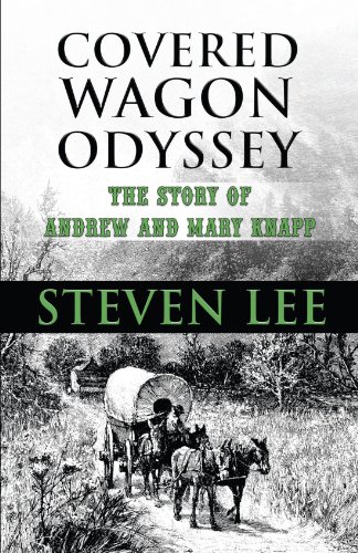 Covered Wagon Odyssey: The Story of Andrew and Mary Knapp (9781448976324) by Lee, Steven