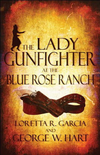 The Lady Gunfighter at the Blue Rose Ranch (9781448991389) by Garcia, Loretta R.; Hart, George W.