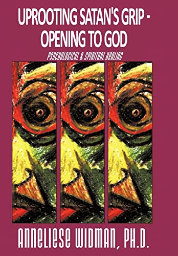 9781449007331: Uprooting Satan's Grip - Opening to God: Psychological & Spiritual Healing