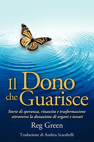 9781449019907: Il Dono che Guarisce: Storie di speranza, rinascita e trasformazione attraverso la donazione di organi e tessuti