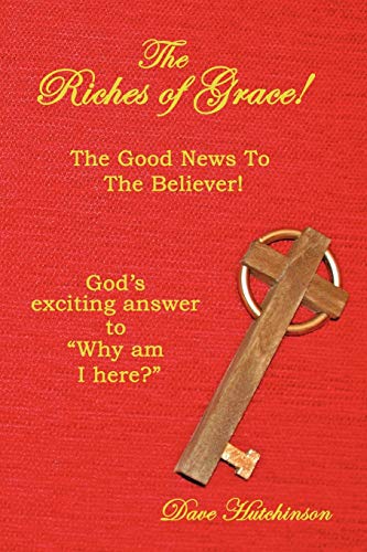 Beispielbild fr The Riches of Grace!: The Good News to the Believer! God's exciting answer to "Why am I here?" zum Verkauf von medimops