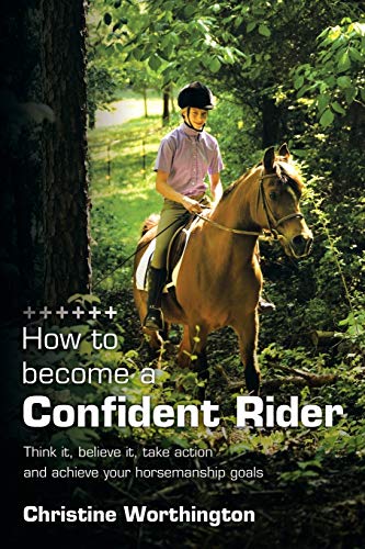 9781449035013: How to become a Confident Rider: Think it, believe it, take action and achieve your horsemanship goals