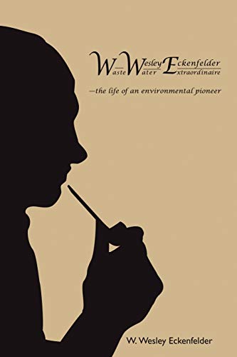 9781449035341: Waste Wesley Water Eckenfelder Extraordinaire: the life of an environmental pioneer: W. Wesley Eckenfelder-Waste Water Extraordinaire:-the life of an environmental pioneer