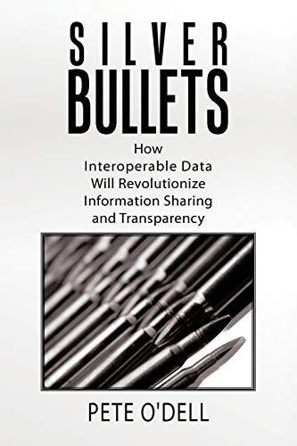 9781449040758: Silver Bullets: How Interoperable Data Will Revolutionize Information Sharing and Transparency