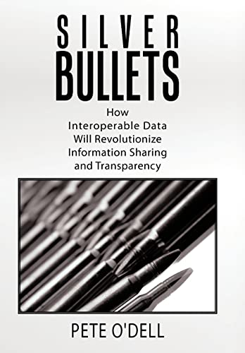 9781449040765: Silver Bullets: How Interoperable Data Will Revolutionize Information Sharing and Transparency