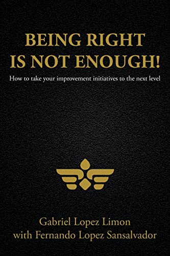 Imagen de archivo de Being Right is Not Enough!: How to take your improvement initiatives to the next level a la venta por GF Books, Inc.