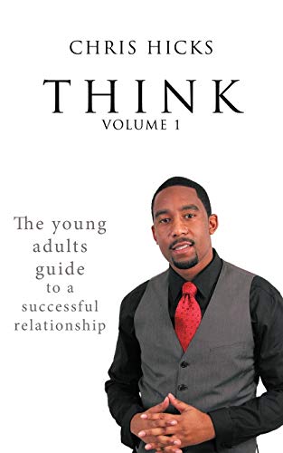 Think Volume 1: The Young Adults Guide to a Successful Relationship (9781449046682) by Hicks, Chris