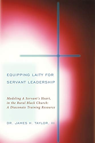 9781449047276: Equipping Laity For Servant Leadership: Modeling A Servant's Heart, in the Rural Black Church: A Diaconate Training Resource
