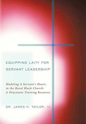 9781449047283: Equipping Laity for Servant Leadership: Modeling a Servant's Heart, in the Rural Black Church: a Diaconate Training Resource
