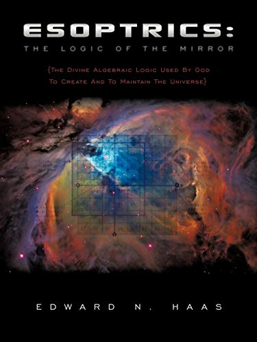 Imagen de archivo de Esoptrics: The Logic Of The Mirror: (The Divine Algebraic Logic Used By God To Create And To Maintain The Universe) a la venta por Book Deals