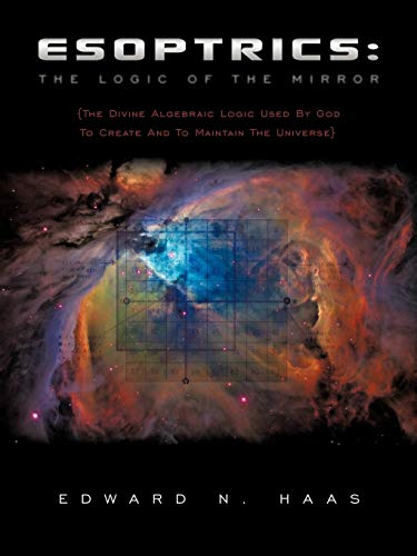 9781449048556: Esoptrics: The Logic Of The Mirror: (The Divine Algebraic Logic Used By God To Create And To Maintain The Universe)