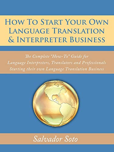 Stock image for How To Start Your Own Language Translation & Interpreter Business: The Complete "How-To" Guide for Language Interpreters, Translators and Professionals Starting their own Language Translation Business for sale by Bahamut Media