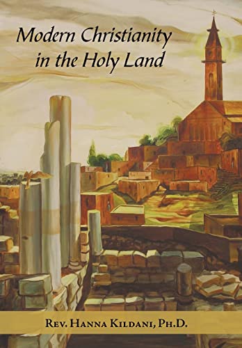 Stock image for Modern Christianity in the Holy Land: Development of the Structure of Churches and the Growth of Christian Institutions in Jordan and Palestine; the . in Light of the Ottoman Firmans and Th for sale by GF Books, Inc.