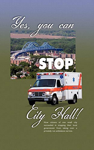Yes, You Can Stop City Hall: A History of Ambulance Service In La Crosse, Wisconsin and the Coule...