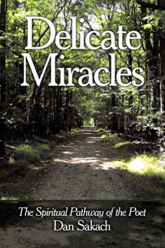 Delicate Miracles: The Spiritual Pathway of the Poet - Dan Sakach