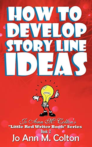 How to Develop Story Line Ideas : Jo Ann M. Colton's Little Red Writer Book Series, Book 2 - Jo Ann M. Colton