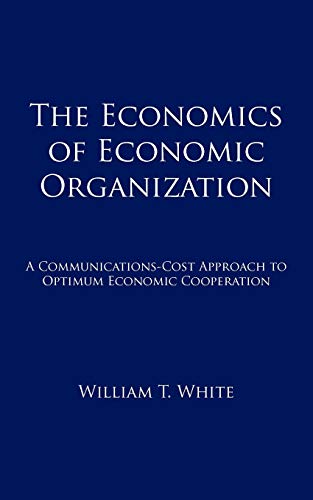 Imagen de archivo de The Economics of Economic Organization: A Communications-Cost Approach to Optimum Economic Cooperation a la venta por Chiron Media