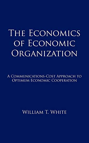 Stock image for The Economics of Economic Organization: A Communications-Cost Approach to Optimum Economic Cooperation for sale by Bookmans