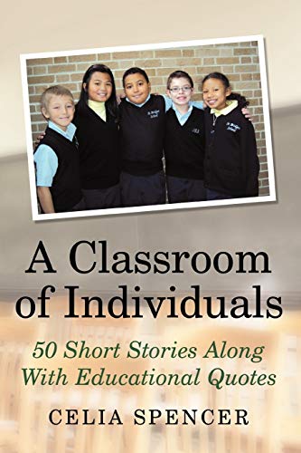 A Classroom of Individuals : 50 Short Stories Along with Educational Quotes - Celia Spencer