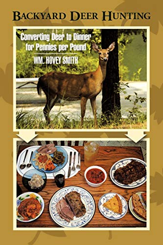 Backyard Deer Hunting: Converting Deer to Dinner for Pennies Per Pound - Wm Hovey Smith