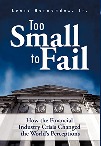 Stock image for Too Small to Fail : How the Financial Industry Crisis Changed the World's Perceptions for sale by Better World Books