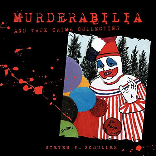 Murderabilia and True Crime Collecting - Scouller, Steven F ...