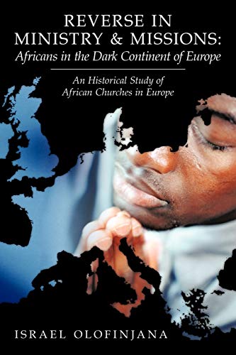Beispielbild fr Reverse In Ministry And Missions: Africans In The Dark Continent Of Europe: An Historical Study Of African Churches In Europe zum Verkauf von WorldofBooks