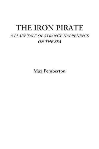 The Iron Pirate (A Plain Tale of Strange Happenings on the Sea) (9781449130541) by Pemberton, Max