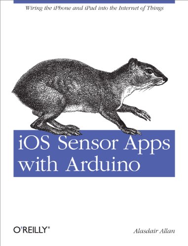 9781449308483: IOS Sensor Apps with Arduino: Wiring the iPhone and iPad Into the Internet of Things