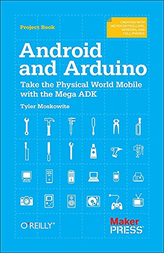 Android and Arduino: Take the Physical World Mobile With the Mega ADK (9781449312343) by Moskowite, Tyler