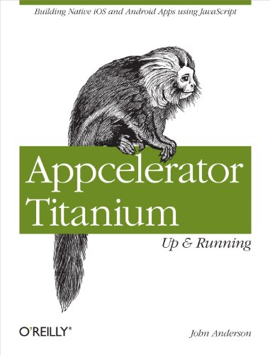 9781449329556: Appcelerator Titanium: Up and Running: Building Native IOS and Android Apps Using JavaScript