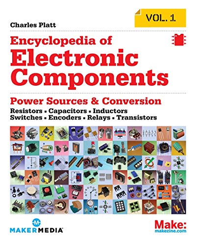 Encyclopedia of Electronic Components Volume 1: Resistors, Capacitors, Inductors, Switches, Encoders, Relays, Transistors (9781449333898) by Platt, Charles