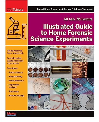 Illustrated Guide to Home Forensic Science Experiments: All Lab, No Lecture (Diy Science) (9781449334512) by Thompson, Robert; Thompson, Barbara Fritchman