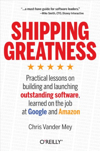 Beispielbild fr Shipping Greatness: Practical lessons on building and launching outstanding software, learned on the job at Google and Amazon zum Verkauf von BooksRun