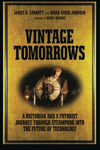 9781449337995: Vintage Tomorrows: A Historian And A Futurist Journey Through Steampunk Into The Future of Technology: What Steampunk Can Teach Us About the Future