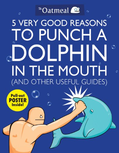 Stock image for 5 Very Good Reasons to Punch a Dolphin in the Mouth (And Other Useful Guides) (The Oatmeal) for sale by SecondSale