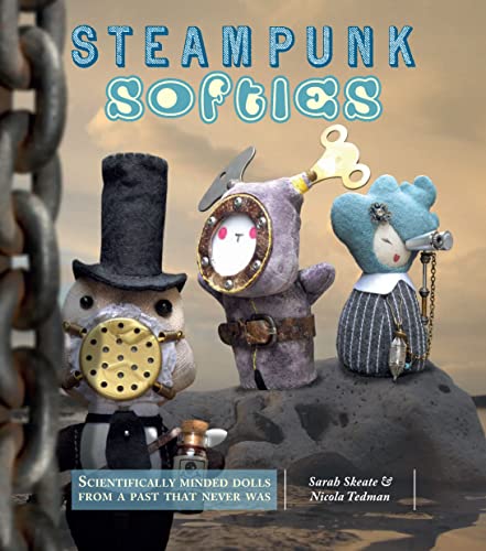 Imagen de archivo de Steampunk Softies: Scientifically-Minded Dolls from a Past That Never Was a la venta por SecondSale
